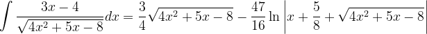 \dpi{120} \int \frac{3x-4}{\sqrt{4x^{2}+5x-8}}dx=\frac{3}{4}\sqrt{4x^{2}+5x-8}-\frac{47}{16}\ln \left | x+\frac{5}{8}+\sqrt{4x^{2}+5x-8}\right |